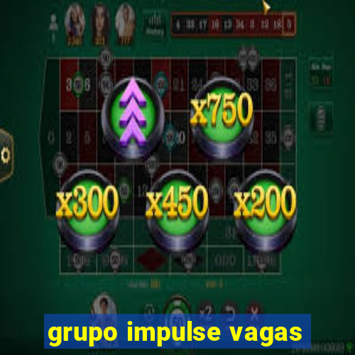 grupo impulse vagas